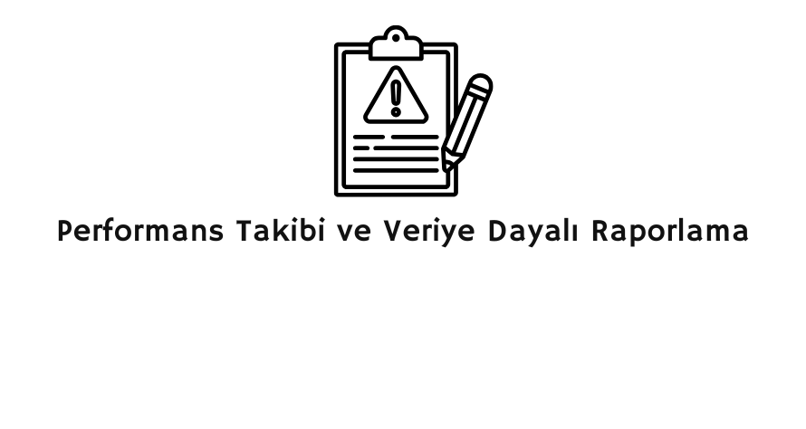 "Performans Takibi ve Veriye Dayalı Raporlama" başlığı ile rapor panosu ve uyarı kalemi ikonu.